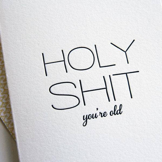 Holy Sh*t Old - Letterpress Birthday Card